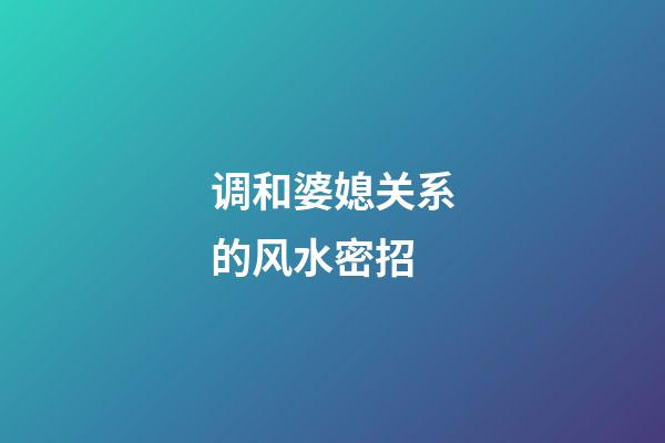 调和婆媳关系的风水密招