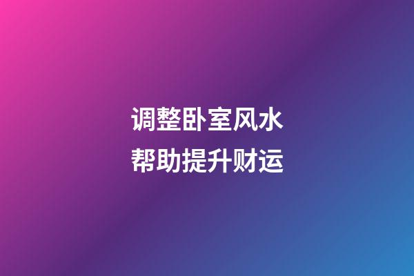 调整卧室风水帮助提升财运
