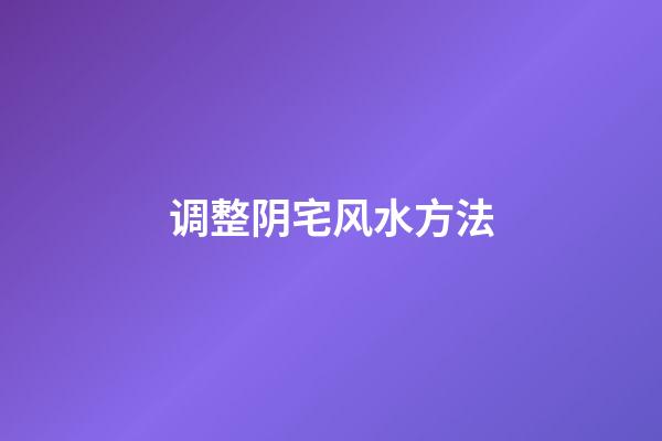 调整阴宅风水方法