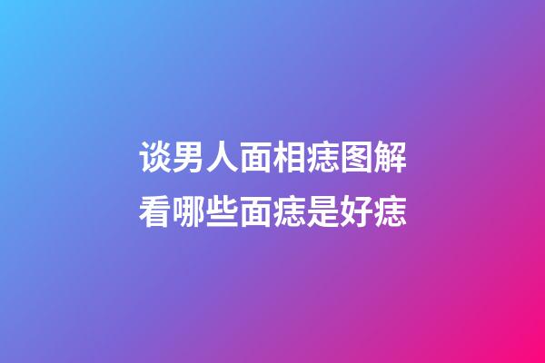 谈男人面相痣图解看哪些面痣是好痣
