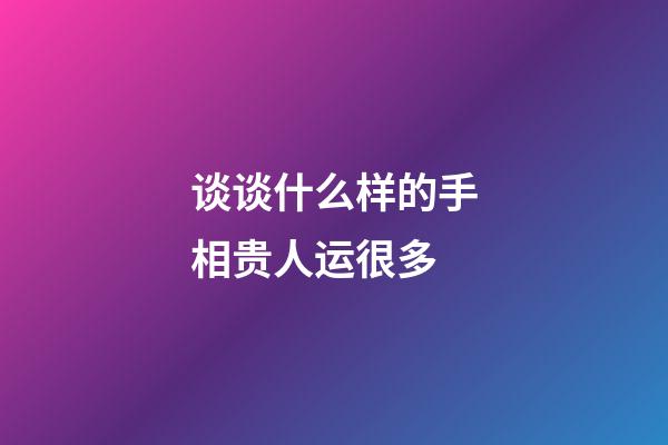谈谈什么样的手相贵人运很多