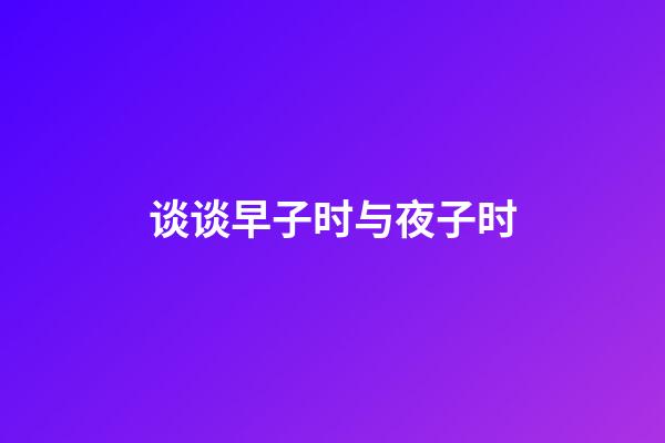 谈谈早子时与夜子时