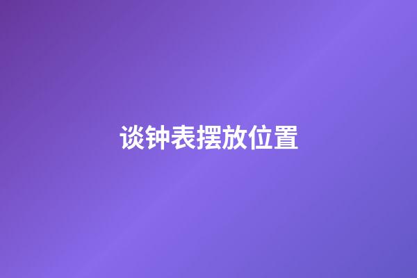 谈钟表摆放位置