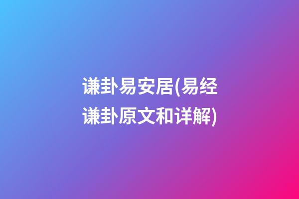 谦卦易安居(易经谦卦原文和详解)