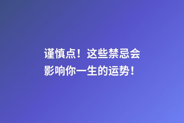 谨慎点！这些禁忌会影响你一生的运势！