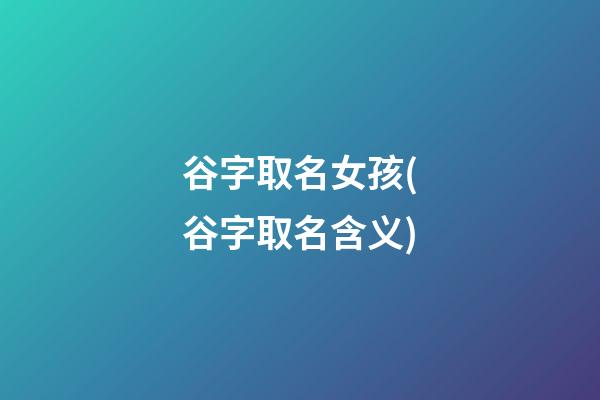 谷字取名女孩(谷字取名含义)