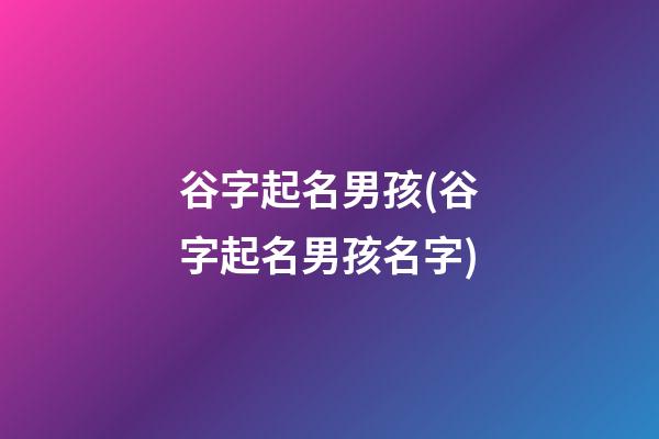 谷字起名男孩(谷字起名男孩名字)