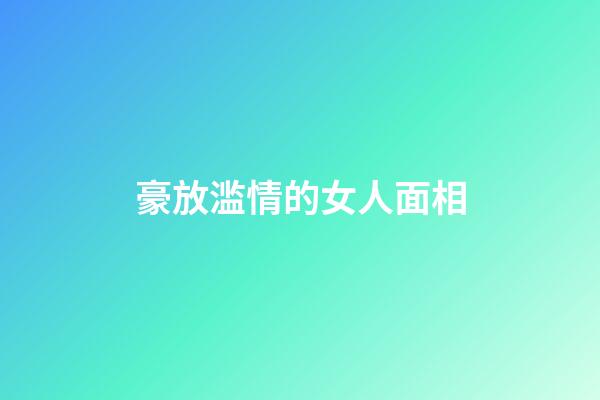豪放滥情的女人面相