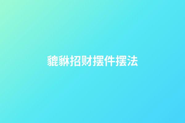 貔貅招财摆件摆法