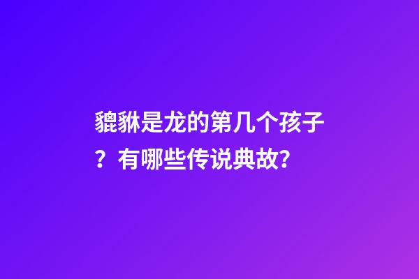 貔貅是龙的第几个孩子？有哪些传说典故？