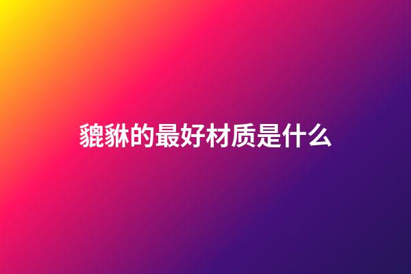 貔貅的最好材质是什么