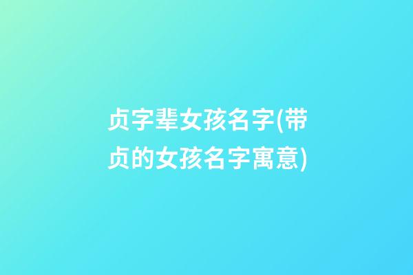 贞字辈女孩名字(带贞的女孩名字寓意)