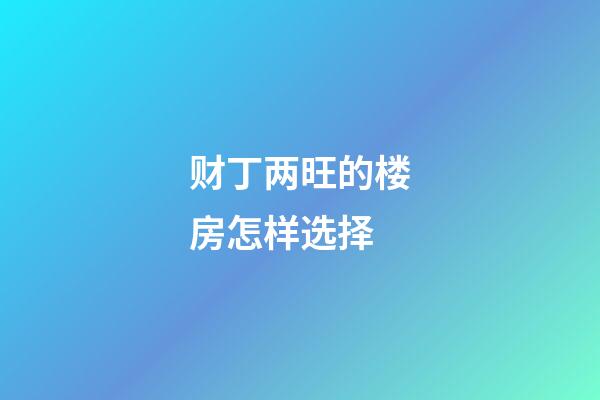 财丁两旺的楼房怎样选择