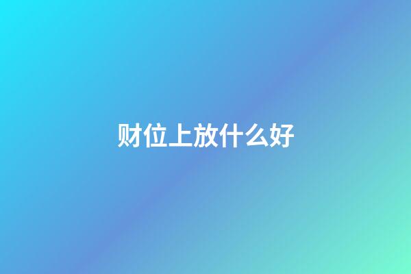 财位上放什么好