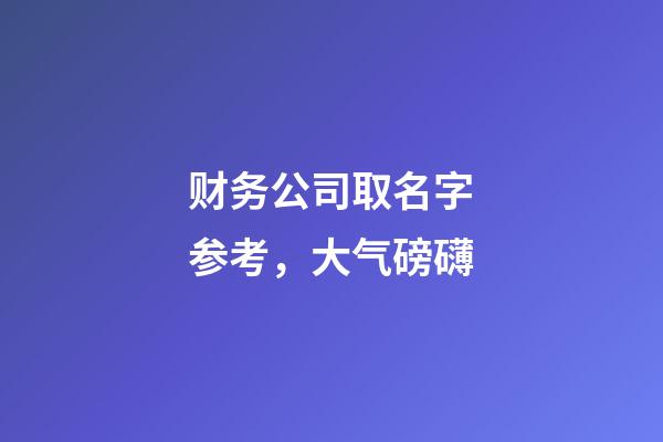 财务公司取名字参考，大气磅礴