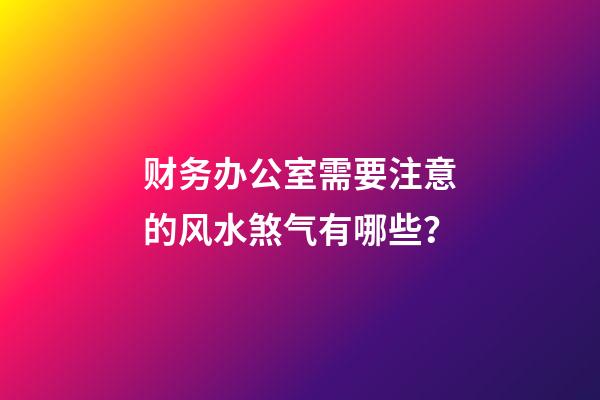 财务办公室需要注意的风水煞气有哪些？