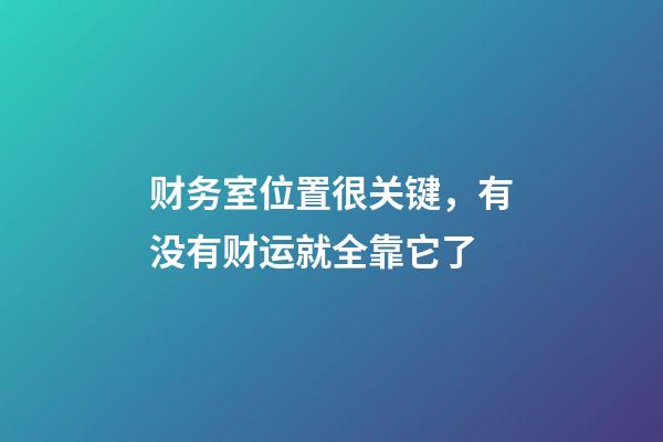 财务室位置很关键，有没有财运就全靠它了