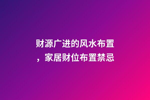财源广进的风水布置，家居财位布置禁忌