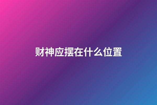 财神应摆在什么位置