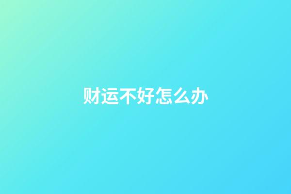 财运不好怎么办