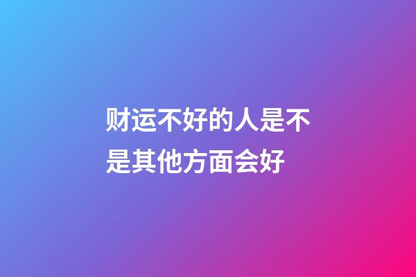 财运不好的人是不是其他方面会好