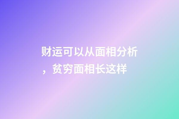 财运可以从面相分析，贫穷面相长这样