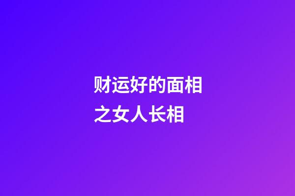 财运好的面相之女人长相