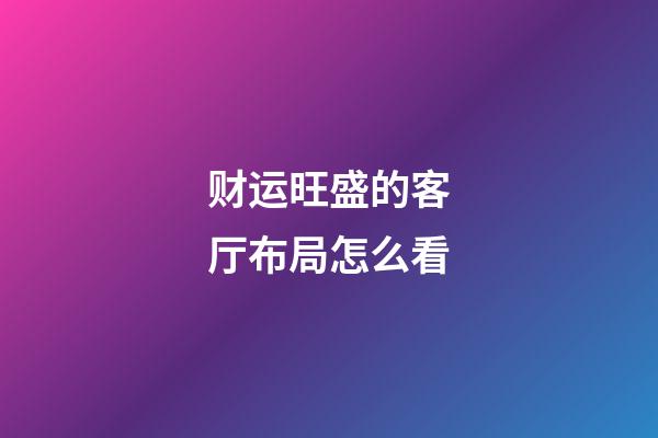 财运旺盛的客厅布局怎么看