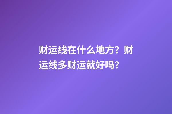 财运线在什么地方？财运线多财运就好吗？
