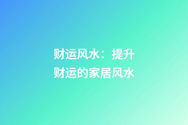 财运风水：提升财运的家居风水