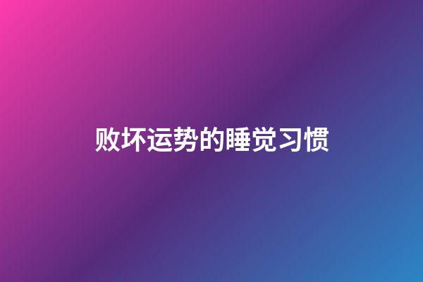 败坏运势的睡觉习惯