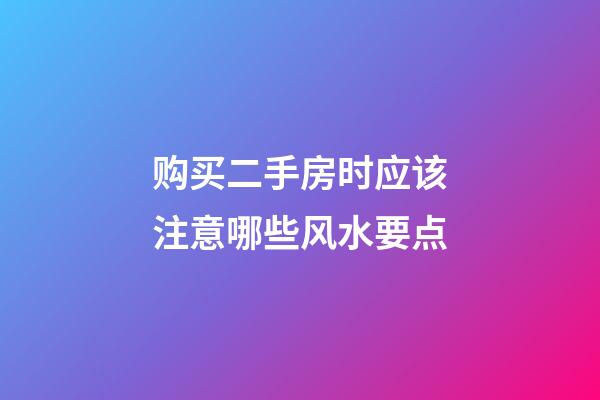 购买二手房时应该注意哪些风水要点