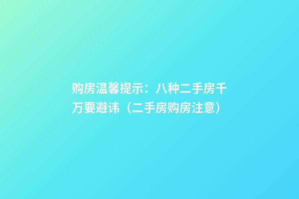 购房温馨提示：八种二手房千万要避讳（二手房购房注意）