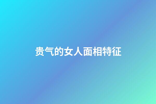 贵气的女人面相特征