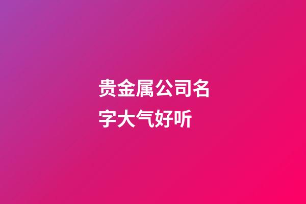 贵金属公司名字大气好听