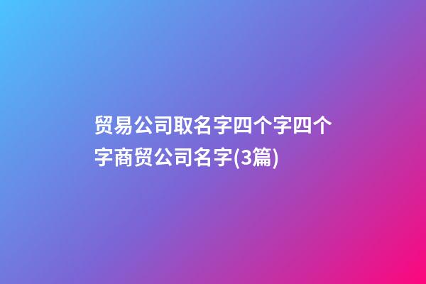 贸易公司取名字四个字四个字商贸公司名字(3篇)-第1张-公司起名-玄机派