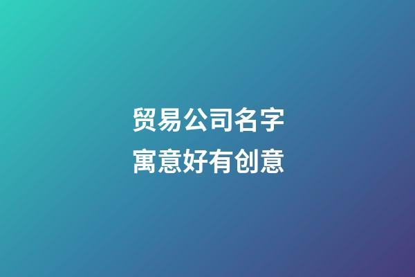 贸易公司名字寓意好有创意