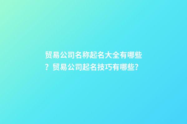 贸易公司名称起名大全有哪些？贸易公司起名技巧有哪些？-第1张-公司起名-玄机派