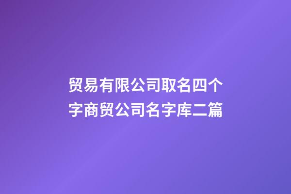 贸易有限公司取名四个字商贸公司名字库二篇-第1张-公司起名-玄机派