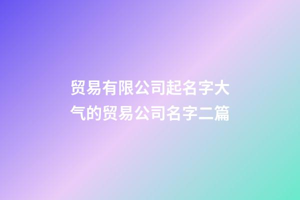 贸易有限公司起名字大气的贸易公司名字二篇-第1张-公司起名-玄机派
