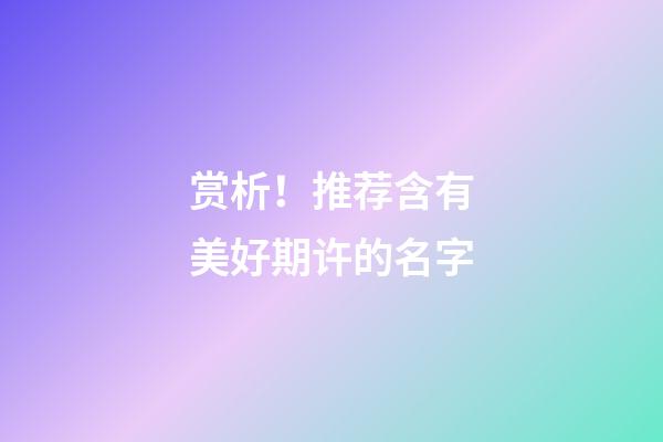 赏析！推荐含有美好期许的名字