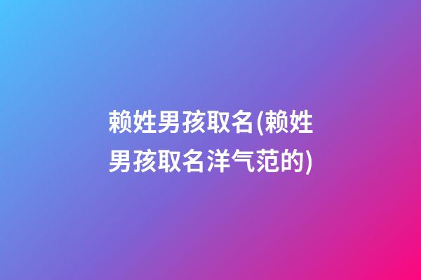 赖姓男孩取名(赖姓男孩取名洋气范的)