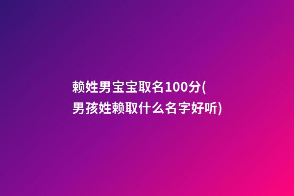 赖姓男宝宝取名100分(男孩姓赖取什么名字好听)