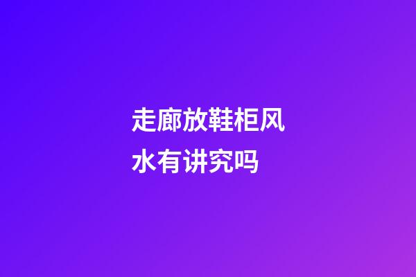 走廊放鞋柜风水有讲究吗