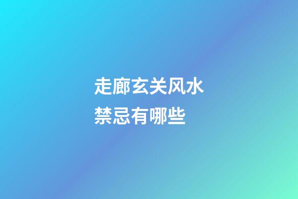 走廊玄关风水禁忌有哪些