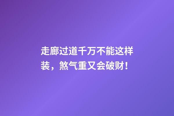 走廊过道千万不能这样装，煞气重又会破财！