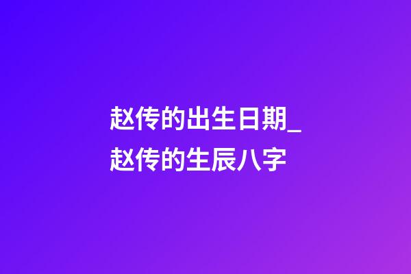 赵传的出生日期_赵传的生辰八字