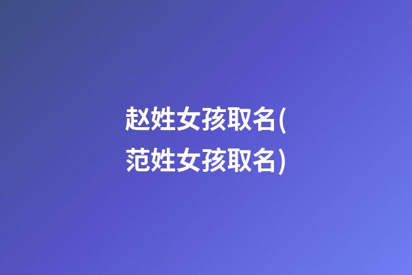 赵姓女孩取名(范姓女孩取名)