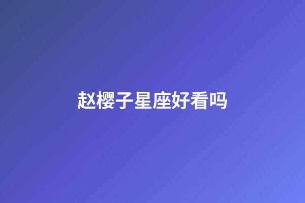 赵樱子星座好看吗-第1张-星座运势-玄机派