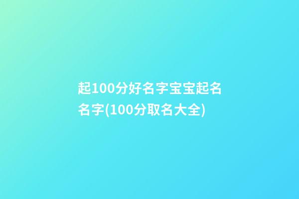 起100分好名字宝宝起名名字(100分取名大全)